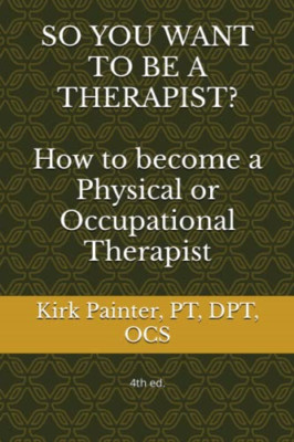 SO YOU WANT TO BE A THERAPIST? How to become a Physical - Paperback NEW Dr. Kirk