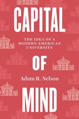 Capital of Mind Idea of a Modern American University - Adam R Nelson - HBK - VGC