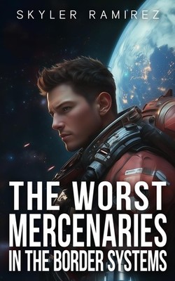 The Worst Mercenaries in the Border Systems (Dumb Luck and Dead Heroes)