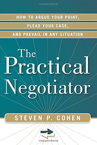 Practical Negotiator: How to Argue Your Point, Plead Your Case, and Prevail in A
