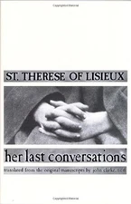 ST. THERESE OF LISIEUX: HER LAST CONVERSATIONS By John Clarke