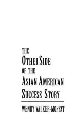 Other Side of the Asian American Success Story, Hardcover by Walker-Moffat, W...