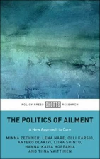 Politics of Ailment : A New Approach to Care, Hardcover by Zechner, Minna; Nä...