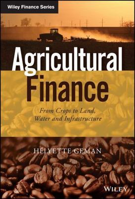 Agricultural Finance: From Crops to Land, Water and Infrastructure (The Wiley F