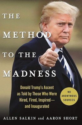 The Method to the Madness: Donald Trump's Ascent as Told by Those Who Were Hired