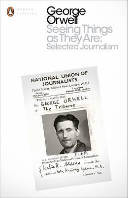  Die Dinge sehen, wie sie sind, ausgewählter Journalismus und andere Schriften von George Orwe