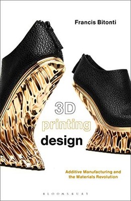 3D Printing Design: Additive Manufacturing and the Materials Revolution by Fran