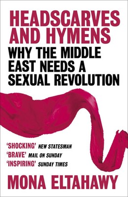 Headscarves and Hymens | Why the Middle East Needs a Sexual Revolution | Buch