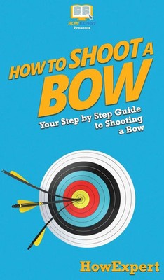 Howexpert | How to Shoot a Bow | Buch | Englisch (2020) | Gebunden | HowExpert