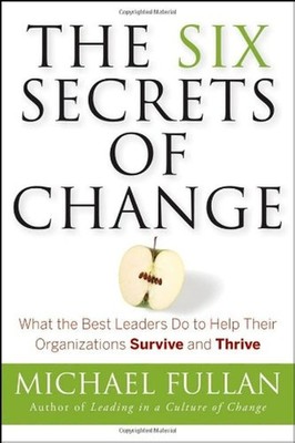 The Six Secrets of Change: What the Best Leaders Do to Help Their Organizati...
