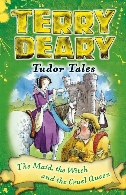 Tudor Tales: The Maid, the Witch and the Cruel Queen by Terry Deary