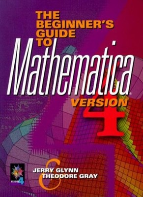 The Beginner's Guide to MATHEMATICA  , Version 4 By Jerry G