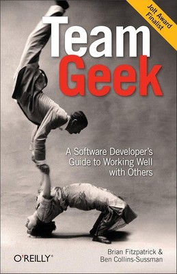 Team Geek : A Software Developer's Guide to Working Well with Others by Ben ...