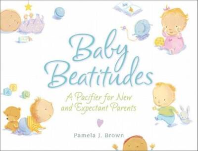 Baby Beatitudes: A Pacifier for New and Expectant Parents - Hardcover - GOOD