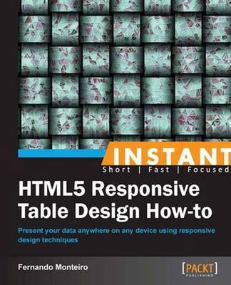 Instant Html5 Responsive Table Design How-to by Fernando Monteiro (English) Pape