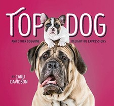 TOP DOG: AND OTHER DOGGONE DELIGHTFUL EXPRESSIONS By Carli Davidson - Hardcover