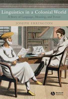 Linguistics in a Colonial World: A Story of Language, Meaning, and Power by Jose