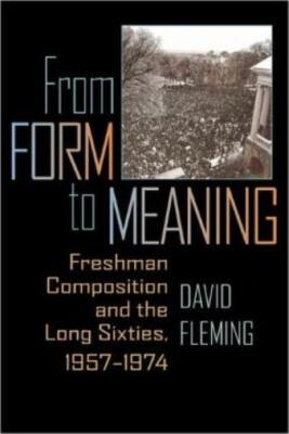 From Form To Meaning: Freshman Composition And The Long Sixties, 1957-1974