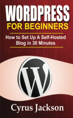 WordPress For Beginners: How To Set Up A Self-Hosted Bl - Paperback NEW Jackson,