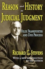 Reason and History in Judicial Judgment: Felix Frankfurter and Due Process by Ri