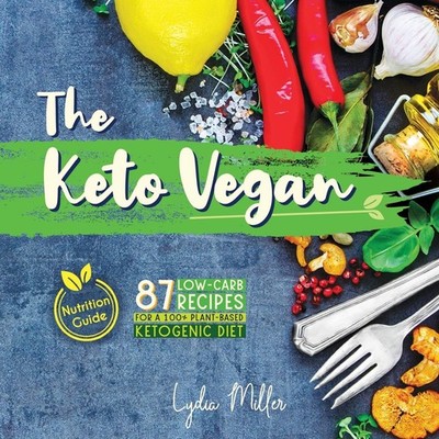 The Keto Vegan: 87 Low-Carb Recipes For A 100% Plant-Based Ketogenic Diet (N...