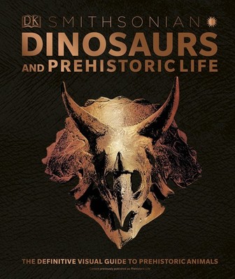 Dinosaurs and Prehistoric Life: The Definitive Visual Guide to Prehistoric A...