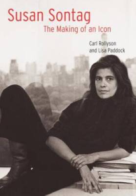 Susan Sontag: The Making of an Icon - Hardcover By Carl Rollyson - GOOD