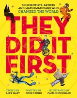They Did It First. 50 Scientists, Artists And Mathematicians Who Changed The...