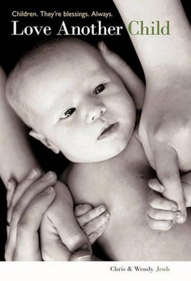 Love Another Child: Children. They're Blessings. Always. by Chris & Wendy Jeub (