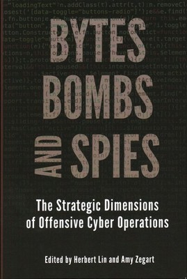 Bytes, Bombs, and Spies: The Strategic Dimensions of Offensive Cyber Operati...
