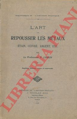 LUGRIN P. -  L'art de repousser les métaux. Etain, cuivre, argent, ecc.