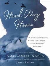 Hard Way Home : A Woman's Inspiring Battle with Cancer and the Li