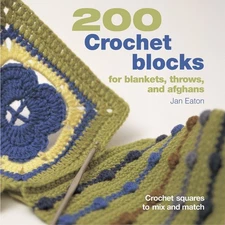 200 Crochet Blocks for Blankets, Throws, and Afghans: Crochet Squares to Mix...