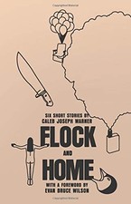 FLOCK AND HOME: SIX SHORT STORIES BY CALEB JOSEPH WARNER By Evan Bruce Wilson