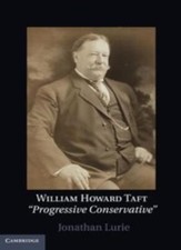 William Howard Taft: The Travails of a Progressive Conservative by Lurie New-,