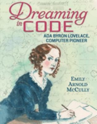 Dreaming in Code: Ada Byron Lovelace, Computer Pioneer Emily Arno