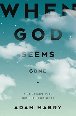 When God Seems Gone: Finding Hope When N..., Adam Mabry