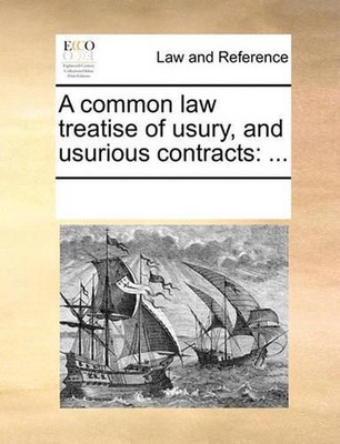 A Common Law Treatise of Usury, and Usurious Contracts: ... by Multiple Contribu
