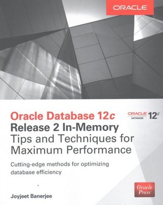 Oracle Database 12c Release 2 In-Memory : Tips and Techniques for Maximum Per...
