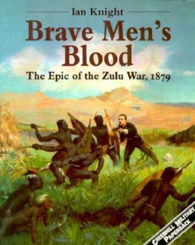 Brave Men's Blood: The Epic of the Zulu War, 1879 by Ian Knight (1996,paperback)