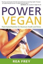 Power Vegan: Plant-Fueled Nutrition for Maximum Health and Fitness by Frey, Rea