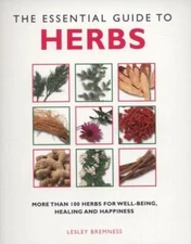 The Essential Guide to Herbs: More Than 100 Herbs for Well-Being, Healing and ..