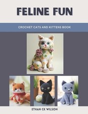 Feline Fun: Crochet Cats and Kittens Book by Ethan Ck Wilson Paperback Book