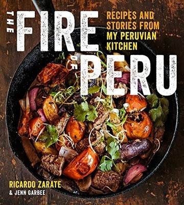 The Fire of Peru: Recipes and Stories from My Peruvian Kitchen by Ricardo Zarate