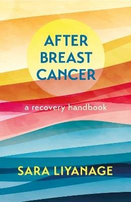 After Breast Cancer: A Recovery Handbook, Sara Liy