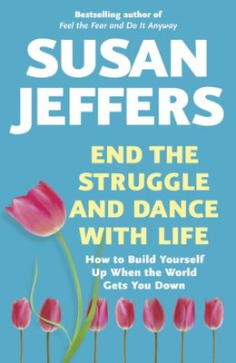 End the Struggle and Dance With Life: How to Build Yourself Up When the World ,