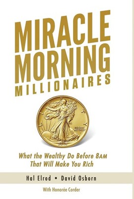 Miracle Morning Millionaires: What the Wealthy Do Before 8am That Will Make ...