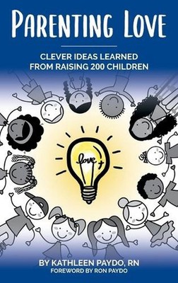 Parenting Love: Clever Ideas Learned from Raising 200 Children by Kathleen Paydo