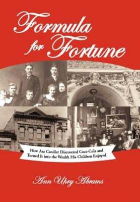 Formula for Fortune: How Asa Candler Discovered Coca-Cola and Turned It Into the