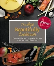The Age Beautifully Cookbook: Easy and Exotic Longevity Secrets from Around...